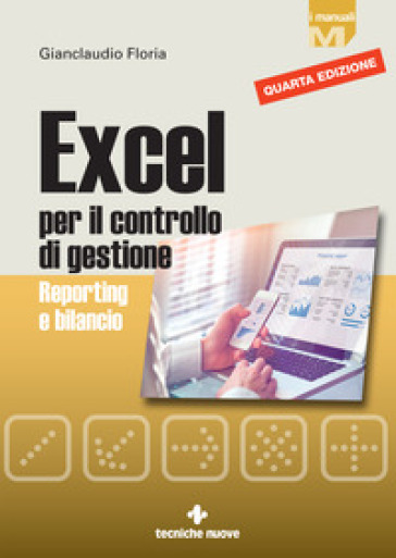 Excel per il controllo di gestione. Reporting e bilancio - Gianclaudio Floria