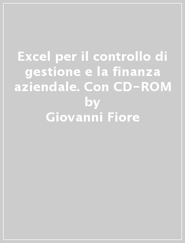 Excel per il controllo di gestione e la finanza aziendale. Con CD-ROM - Giovanni Fiore