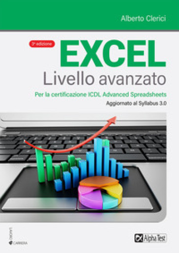 Excel livello avanzato. Per la certificazione ECDL Advanced Spreadsheet. Aggiornato al Syllabus 3.0 - Alberto Clerici