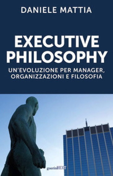 Executive philosophy. Un'evoluzione per manager, organizzazioni e filosofia - Daniele Mattia