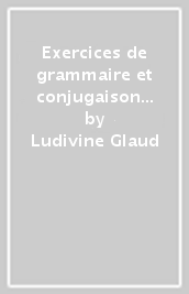 Exercices de grammaire et conjugaison du français. A2. Per le Scuole superiori. Con espansione online