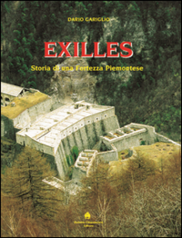 Exilles. Storia di una fortezza piemontese - Dario Gariglio