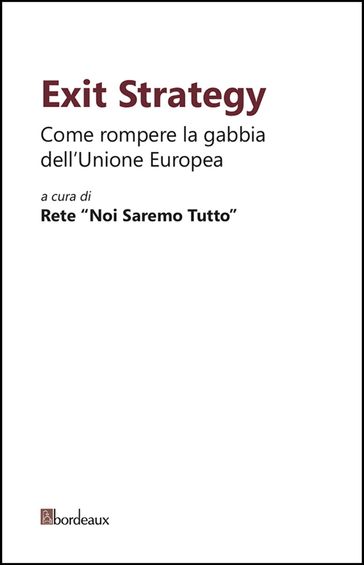 Exit Strategy. Come rompere la gabbia dell'Unione Europea - Rete noi saremo tutto