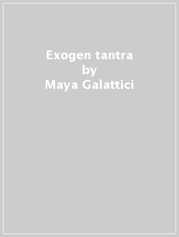 Exogen tantra - Maya Galattici