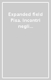 Expanded field Pisa. Incontri negli studi degli architetti pisani