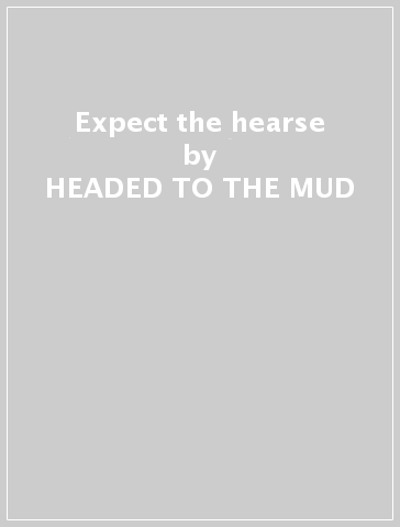 Expect the hearse - HEADED TO THE MUD