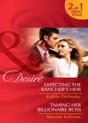 Expecting The Rancher s Heir / Taming Her Billionaire Boss: Expecting the Rancher s Heir (Dynasties: The Jarrods) / Taming Her Billionaire Boss (Dynasties: The Jarrods) (Mills & Boon Desire)