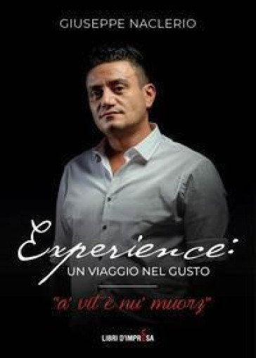 Experience: un viaggio nel gusto. A' vit è nu' muorz - Giuseppe Naclerio
