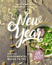 Experimental Recipes for the New Year: Simple Experimental Meals to Try in 2021