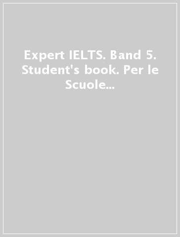 Expert IELTS. Band 5. Student's book. Per le Scuole superiori. Con 2 espansioni online