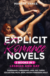 Explicit romance novels . Lesbian and gay. Gangbangs, threesomes, anal sex, taboo collection, MILFs, BDSM, rough forbidden adult (2 books in 1)