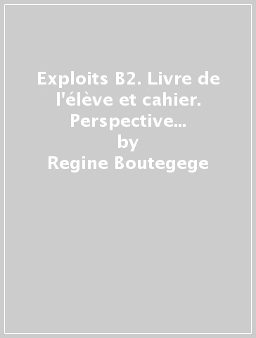 Exploits B2. Livre de l'élève et cahier. Perspective esabac. Per le Scuole superiori. Con ebook. Con espansione online. Con DVD-ROM - Regine Boutegege - A. Bello - C. Poirey