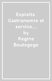 Exploits. Gastronomie et service. Per le Scuole superiori - Regine Boutegege, A. Bello, C. Poirey