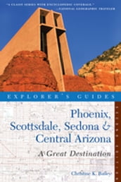 Explorer s Guide Phoenix, Scottsdale, Sedona & Central Arizona: A Great Destination (Second Edition) (Explorer s Great Destinations)