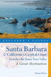 Explorer s Guide Santa Barbara & California s Central Coast: A Great Destination: Includes the Santa Ynez Valley (Explorer s Great Destinations)
