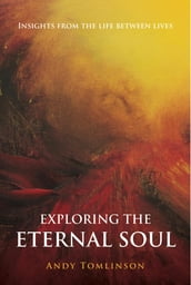 Exploring the Eternal Soul - Insights from the Life Between Lives