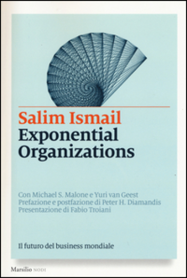 Exponential organizations. Il futuro del business mondiale - Salim Ismail - Michael S. Malone - Yuri van Geest