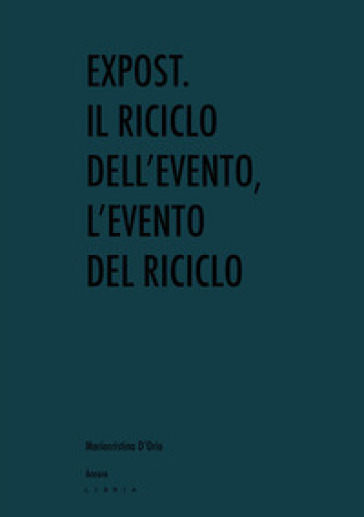 Expost. Il riciclo dell'evento, l'evento del riciclo - Mariacristina D