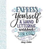 Express Yourself: A Hand Lettering Workbook for Kids