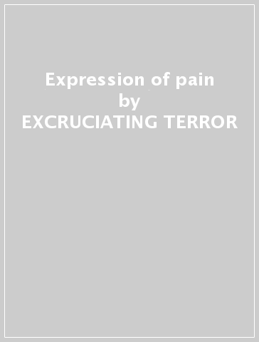 Expression of pain - EXCRUCIATING TERROR