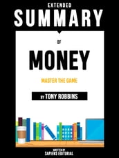 Extended Summary Of Money: Master The Game - By Tony Robbins