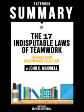 Extended Summary Of The 17 Indisputable Laws of Teamwork: Embrace Them and Empower Your Team - By John C. Maxwell