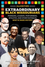 Extraordinary Black Missourians: Pioneers, Leaders, Performers, Athletes, & Other Notables Who ve Made History, 2nd Edition