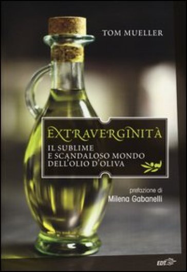 Extraverginità. Il sublime e scandaloso mondo dell'olio d'oliva - Tom Mueller