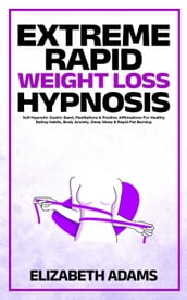 Extreme Rapid Weight Loss Hypnosis: Self-Hypnotic Gastric Band, Meditations & Positive Affirmations For Healthy Eating Habits, Body Anxiety, Deep Sleep & Rapid Fat Burning