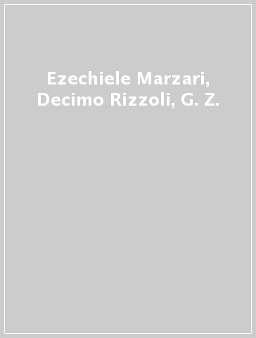 Ezechiele Marzari, Decimo Rizzoli, G. Z.