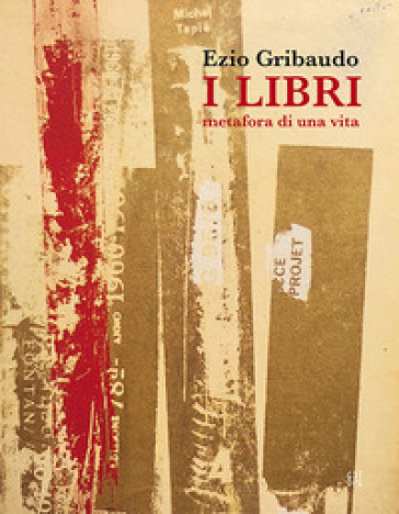 Ezio Gribaudo. I libri metafora di una vita. Catalogo della mostra (Torino, 5 maggio-3 giugno 2018). Ediz. illustrata - Maria Gioia Tavoni - Luca Nardoni - Maria Teresa Roberto