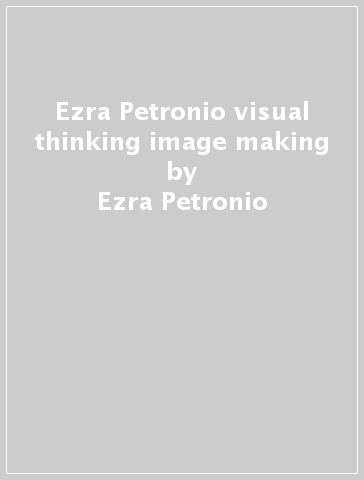 Ezra Petronio visual thinking & image making - Ezra Petronio