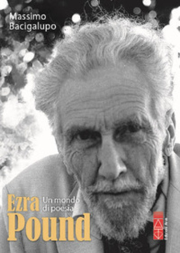 Ezra Pound. Un mondo di poesia - Massimo Bacigalupo