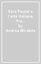 Ezra Pound e l arte italiana. Fra le Avanguardie e D Annunzio