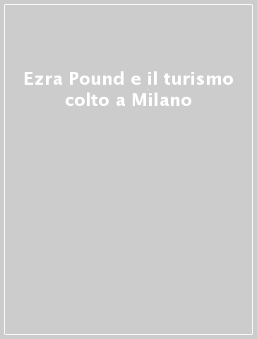 Ezra Pound e il turismo colto a Milano