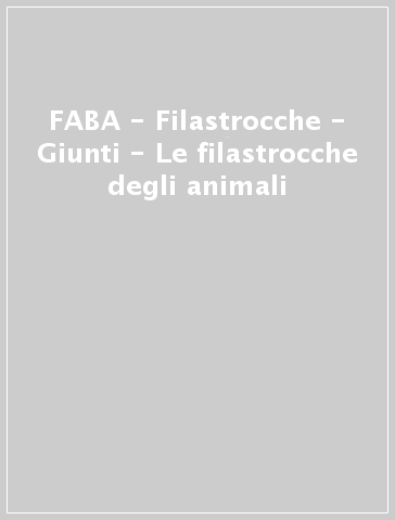 FABA - Filastrocche - Giunti - Le filastrocche degli animali