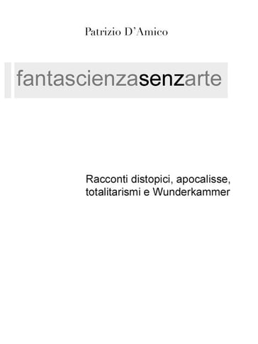 FANTASCIENZA SENZA ARTE - Distopia, apocalisse e Wunderkammer - Patrizio D