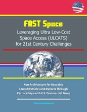 FAST Space: Leveraging Ultra Low-Cost Space Access (ULCATS) for 21st Century Challenges - New Architecture for Reusable Launch Vehicles and Rockets Through Partnerships with U.S. Commercial Firms