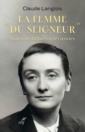 LA FEMME DU SEIGNEUR - MADELEINE DELBREL EN SES OEUVRES