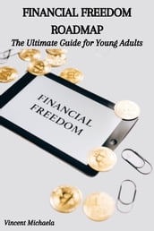 FINANCIAL FREEDOM ROADMAP: The Ultimate Guide for Young Adults