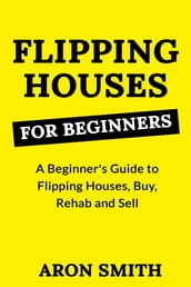 FLIPPING HOUSES FOR BEGINNERS