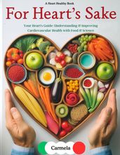 FOR HEART S SAKE : a Guide/Cook book on Cardiovascular Health