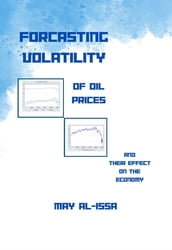 FORECASTING VOLATILITY OF OIL PRICES & THEIR EFFECT ON THE ECONOMY
