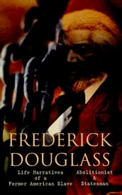 FREDERICK DOUGLASS - Life Narratives of a Former American Slave, Abolitionist & Statesman