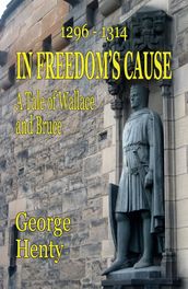 IN FREEDOM S CAUSE: A Tale of Wallace and Bruce