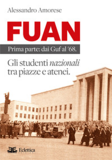 FUAN. Prima parte: dai Guf al '68. Gli studenti nazionali tra piazze e atenei - Alessandro Amorese