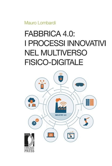 Fabbrica 4.0: i processi innovativi nel Multiverso fisico-digitale - Mauro Lombardi