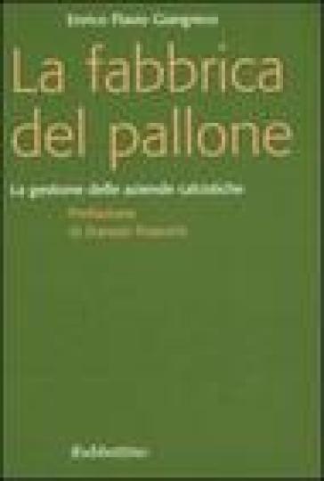 Fabbrica del pallone. La gestione delle aziende calcistiche (La) - Enrico Flavio Giangreco