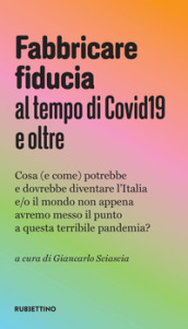 Fabbricare fiducia al tempo del Covid19 e oltre. Cosa (e come) potrebbe e dovrebbe diventare l Italia e/o il mondo non appena avremo messo il punto a questa terribile pandemia?