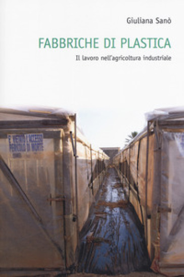 Fabbriche di plastica. Il lavoro nell'agricoltura industriale - Giuliana Sanò